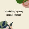 Workshop bonsai terarium plantizia Plantizia.sk